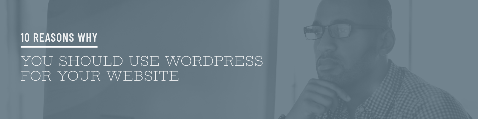 10 Reasons Why You Should Use WordPress For Your Website