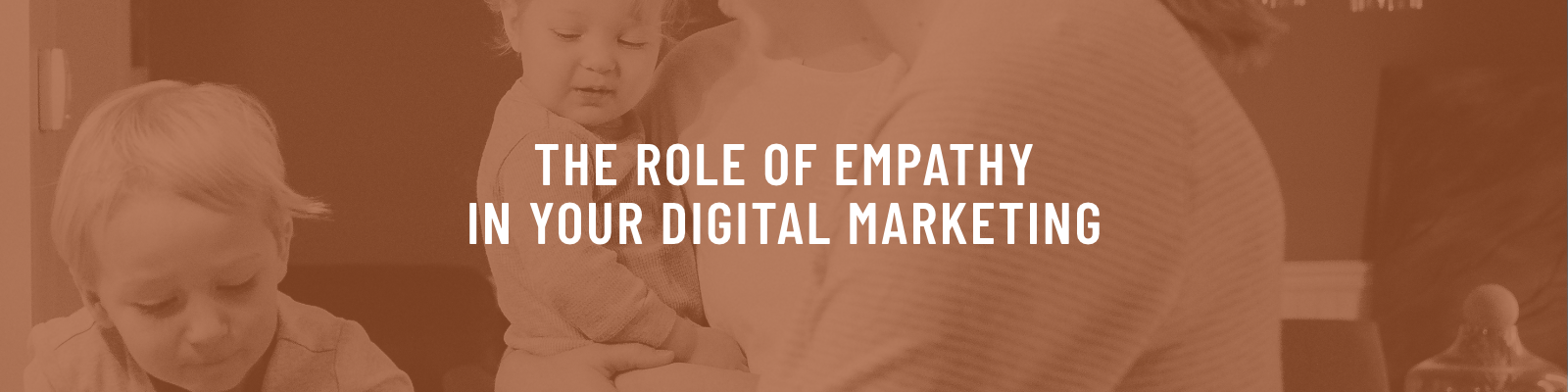 The Role of Empathy in Your Digital Marketing 